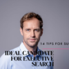 Ideal Candidate for Executive Search Recruitment. 14 Tips.