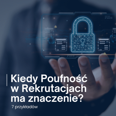 Kiedy Poufność w Rekrutacjach ma znaczenie? 7 przykładów.